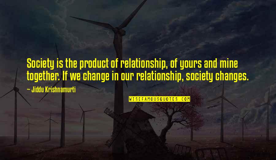 We're Not Together But Your Mine Quotes By Jiddu Krishnamurti: Society is the product of relationship, of yours