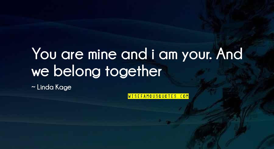 We're Not Together But Your Mine Quotes By Linda Kage: You are mine and i am your. And