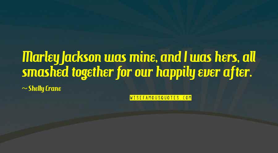 We're Not Together But Your Mine Quotes By Shelly Crane: Marley Jackson was mine, and I was hers,