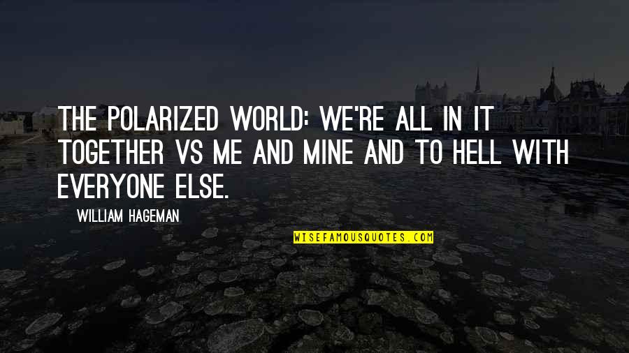 We're Not Together But Your Mine Quotes By William Hageman: The polarized world: We're all in it together