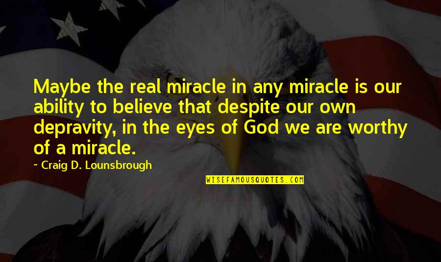 We're Not Worthy Quotes By Craig D. Lounsbrough: Maybe the real miracle in any miracle is