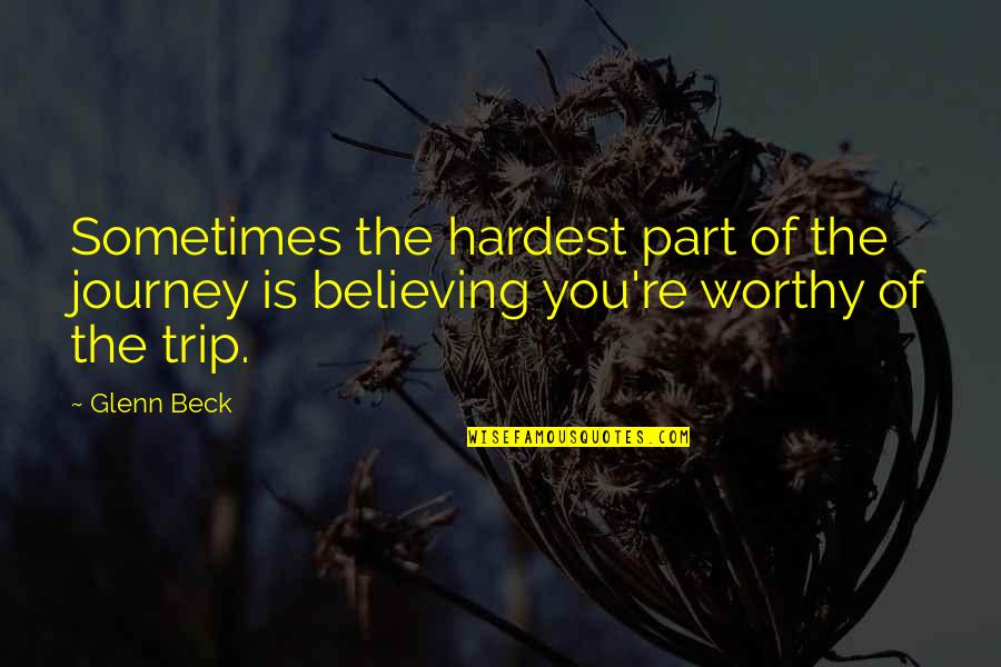 We're Not Worthy Quotes By Glenn Beck: Sometimes the hardest part of the journey is