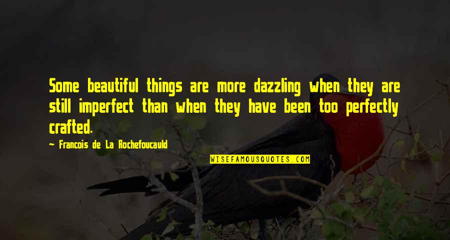 We're Perfectly Imperfect Quotes By Francois De La Rochefoucauld: Some beautiful things are more dazzling when they