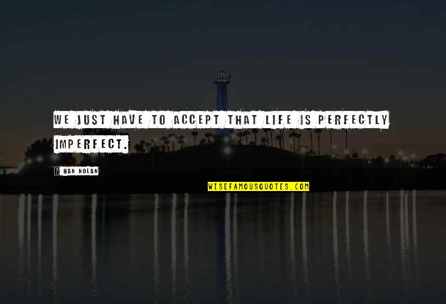 We're Perfectly Imperfect Quotes By Han Nolan: We just have to accept that life is