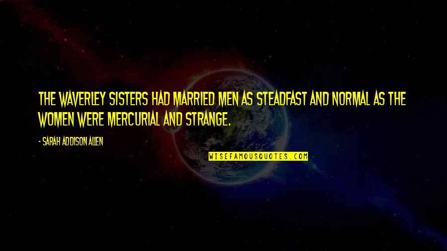 Were Sisters Quotes By Sarah Addison Allen: The Waverley sisters had married men as steadfast