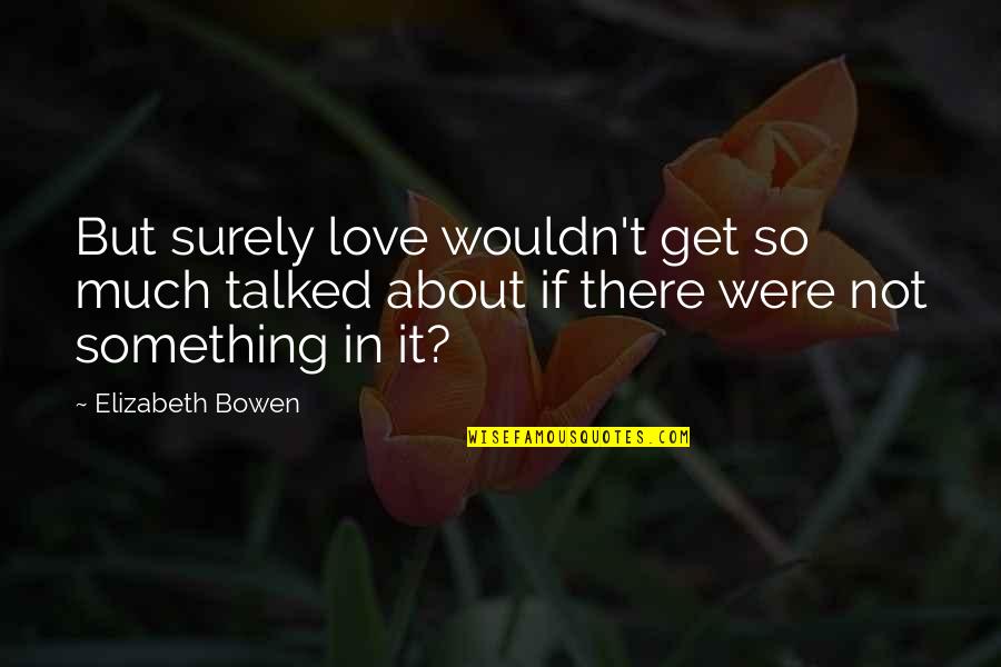 Were So In Love Quotes By Elizabeth Bowen: But surely love wouldn't get so much talked