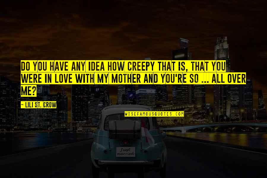 Were So In Love Quotes By Lili St. Crow: Do you have any idea how creepy that