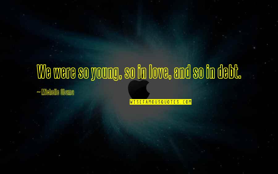 Were So In Love Quotes By Michelle Obama: We were so young, so in love, and
