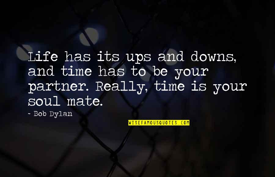We're Soul Mates Quotes By Bob Dylan: Life has its ups and downs, and time