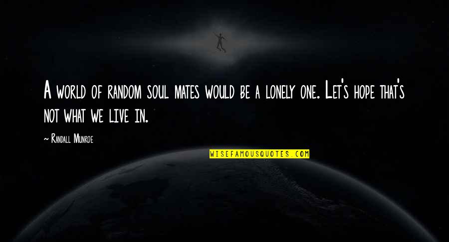We're Soul Mates Quotes By Randall Munroe: A world of random soul mates would be