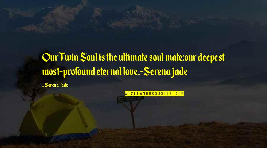 We're Soul Mates Quotes By Serena Jade: Our Twin Soul is the ultimate soul mate:our