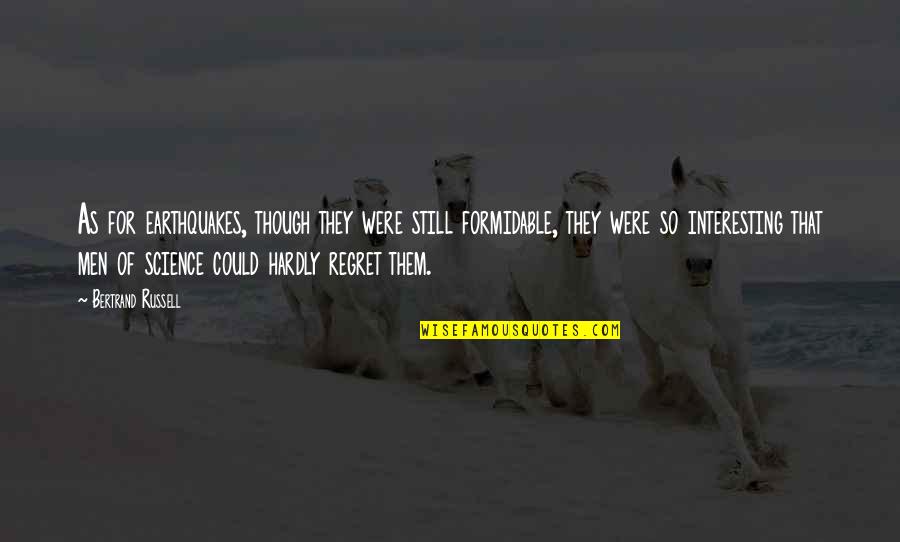 Were Still Quotes By Bertrand Russell: As for earthquakes, though they were still formidable,