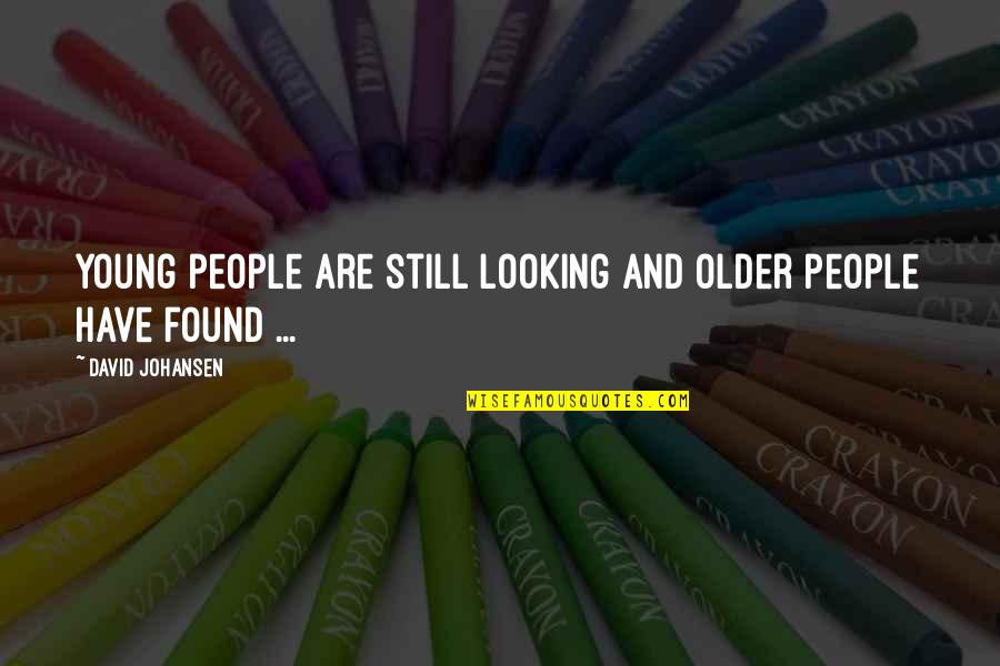 Were Still Young Quotes By David Johansen: Young people are still looking and older people