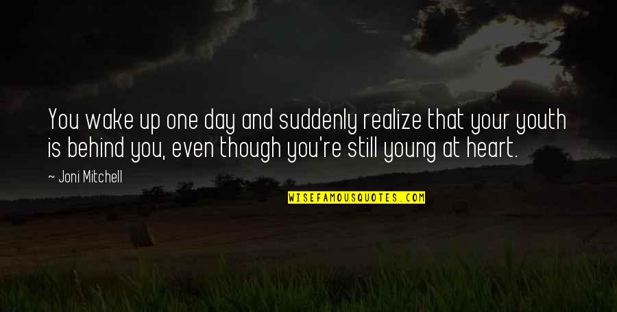 Were Still Young Quotes By Joni Mitchell: You wake up one day and suddenly realize