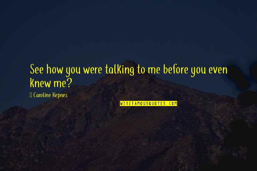 Were Talking Quotes By Caroline Kepnes: See how you were talking to me before