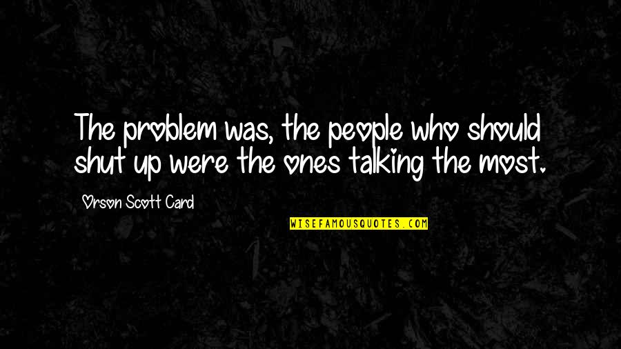Were Talking Quotes By Orson Scott Card: The problem was, the people who should shut