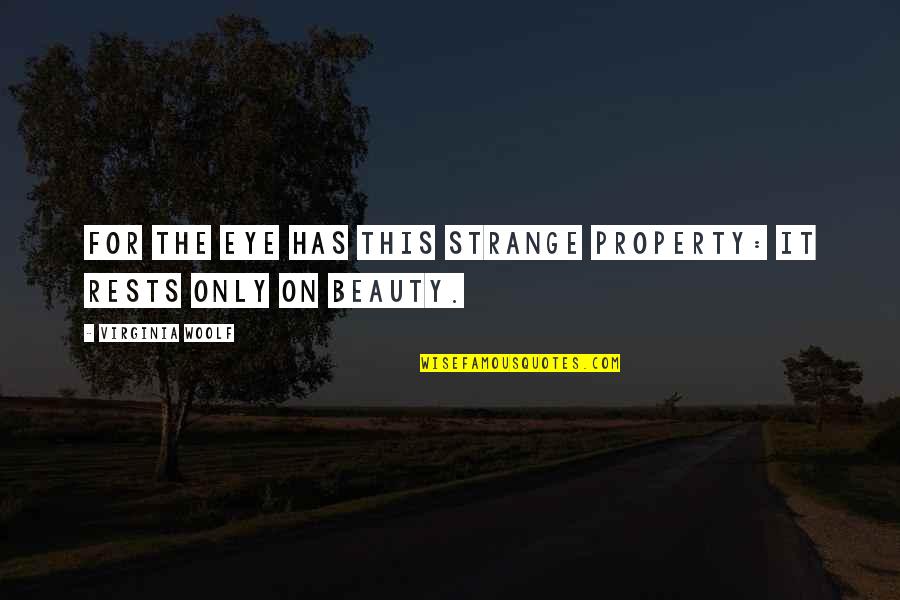 Were The Millers No Regrets Quotes By Virginia Woolf: For the eye has this strange property: it Were The Millers No Regrets Quotes By Virginia Woolf: For the eye has this strange property: it