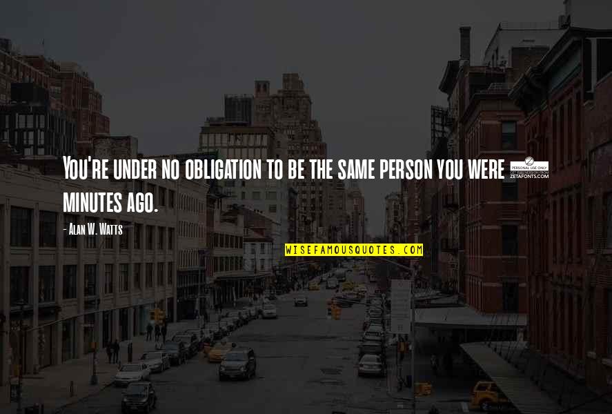 Were The Same Person Quotes By Alan W. Watts: You're under no obligation to be the same