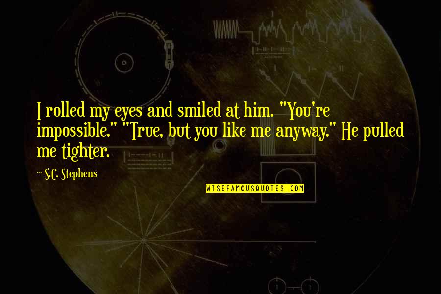Were Tighter Than Quotes By S.C. Stephens: I rolled my eyes and smiled at him. Were Tighter Than Quotes By S.C. Stephens: I rolled my eyes and smiled at him.