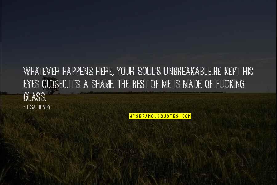 We're Unbreakable Quotes By Lisa Henry: Whatever happens here, your soul's unbreakable.He kept his