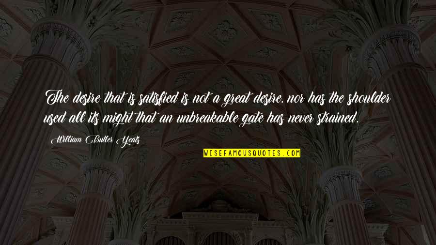 We're Unbreakable Quotes By William Butler Yeats: The desire that is satisfied is not a