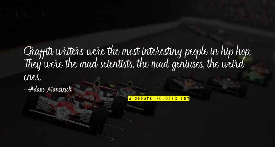 Were Weird Quotes By Adam Mansbach: Graffiti writers were the most interesting people in Were Weird Quotes By Adam Mansbach: Graffiti writers were the most interesting people in