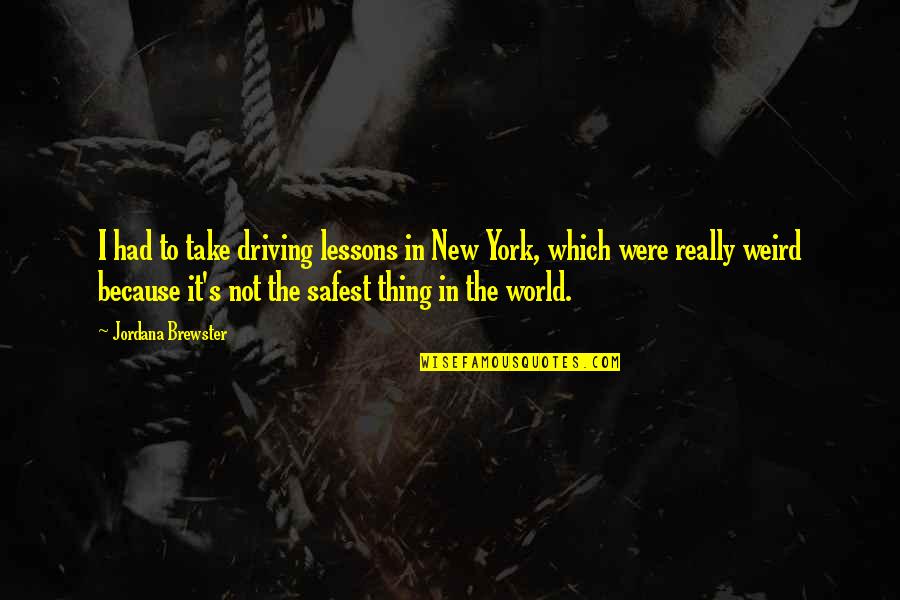 Were Weird Quotes By Jordana Brewster: I had to take driving lessons in New Were Weird Quotes By Jordana Brewster: I had to take driving lessons in New