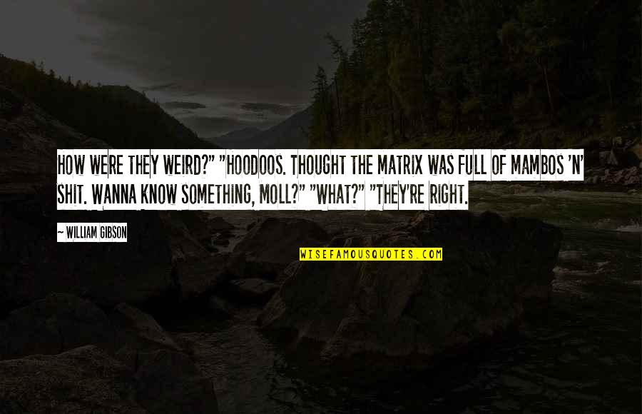 Were Weird Quotes By William Gibson: How were they weird?" "Hoodoos. Thought the matrix