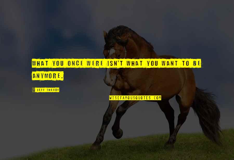 Were What Quotes By Jeff Tweedy: What you once were isn't what you want Were What Quotes By Jeff Tweedy: What you once were isn't what you want