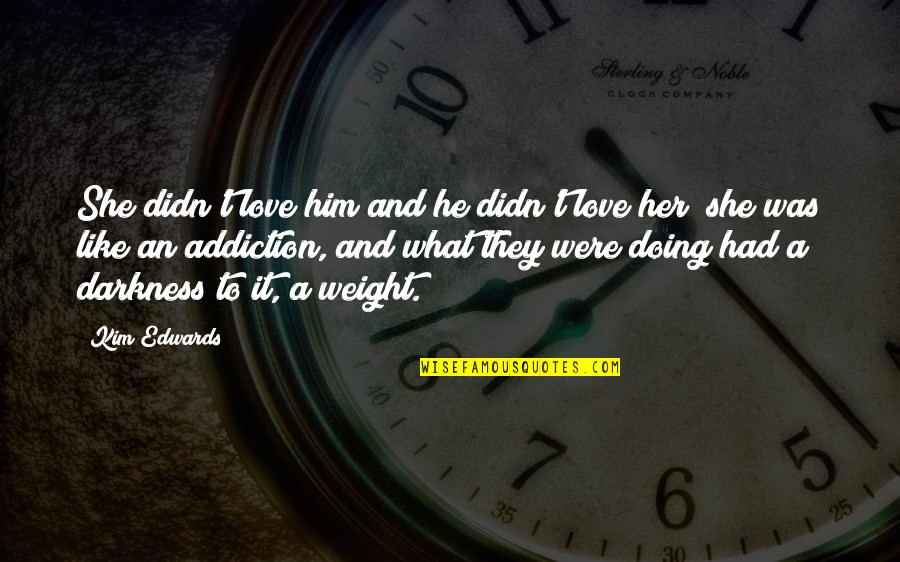 Were What Quotes By Kim Edwards: She didn't love him and he didn't love Were What Quotes By Kim Edwards: She didn't love him and he didn't love