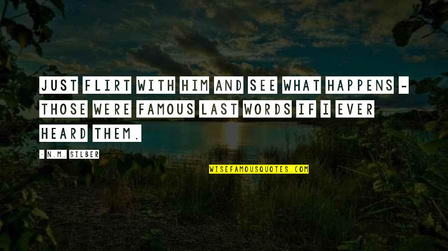Were What Quotes By N.M. Silber: Just flirt with him and see what happens Were What Quotes By N.M. Silber: Just flirt with him and see what happens