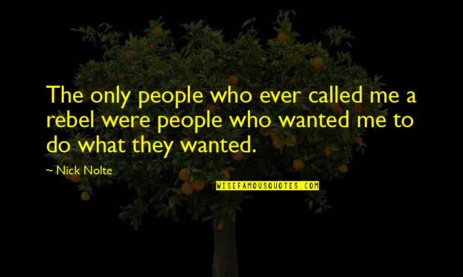 Were What Quotes By Nick Nolte: The only people who ever called me a Were What Quotes By Nick Nolte: The only people who ever called me a