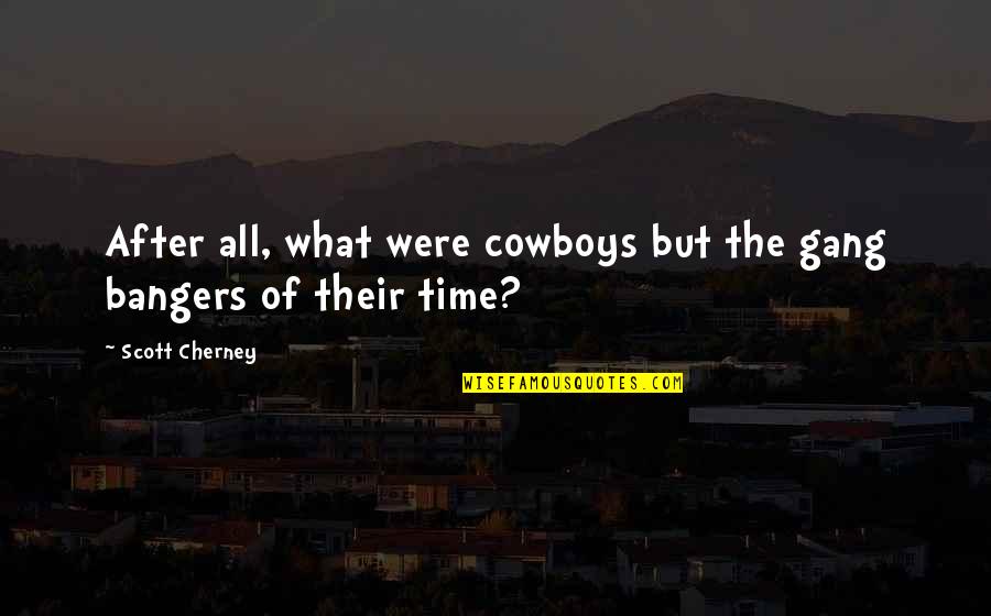 Were What Quotes By Scott Cherney: After all, what were cowboys but the gang Were What Quotes By Scott Cherney: After all, what were cowboys but the gang
