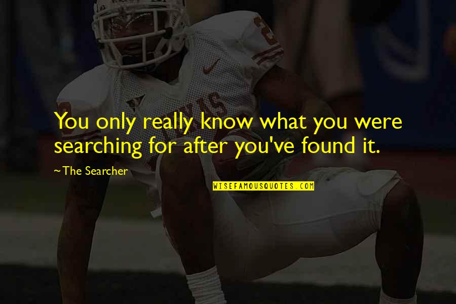 Were What Quotes By The Searcher: You only really know what you were searching