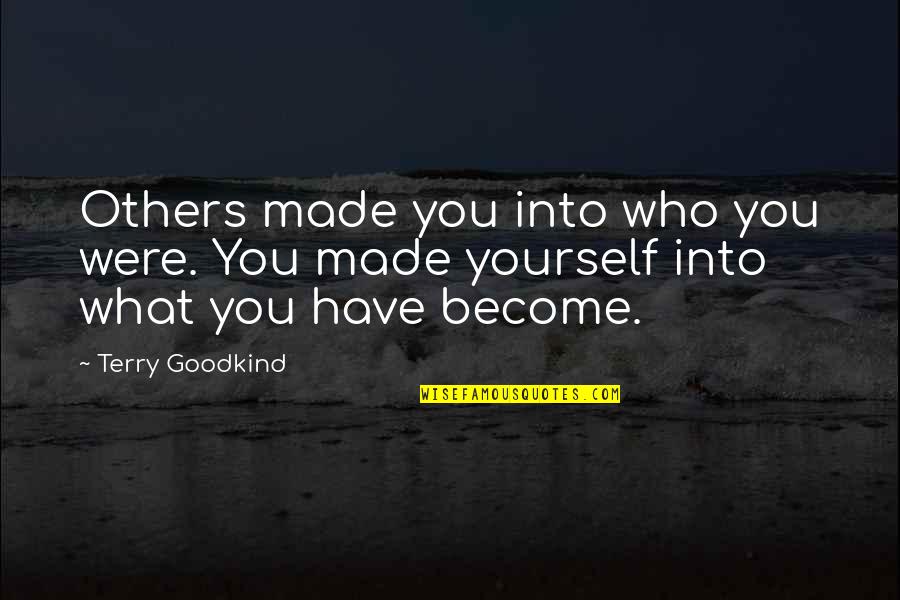 Were You Quotes By Terry Goodkind: Others made you into who you were. You