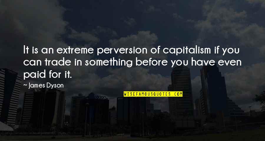Wereape Quotes By James Dyson: It is an extreme perversion of capitalism if