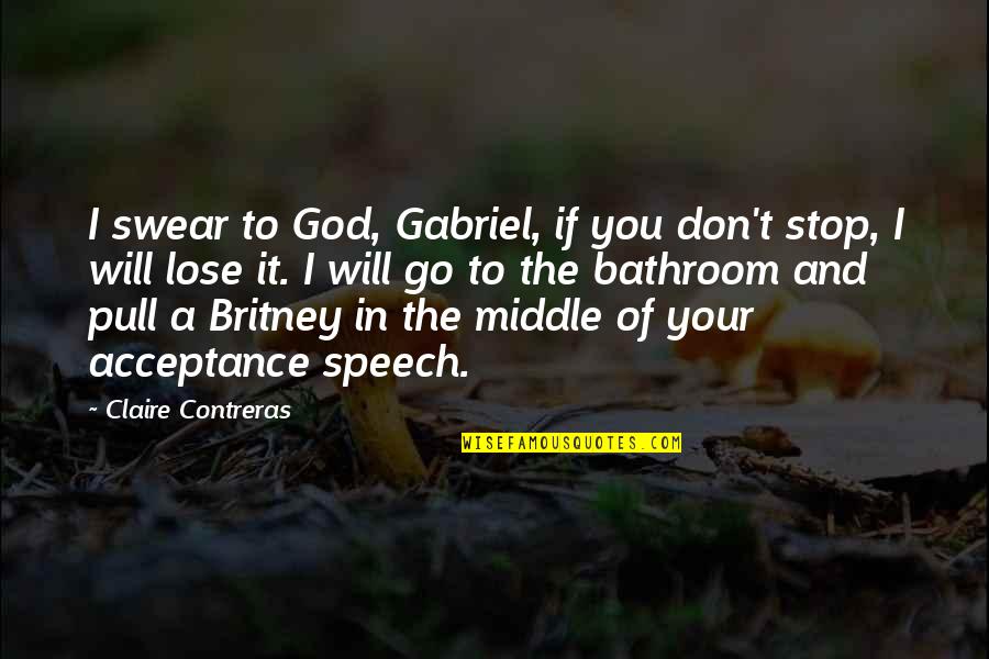 Werecat Breed Quotes By Claire Contreras: I swear to God, Gabriel, if you don't Werecat Breed Quotes By Claire Contreras: I swear to God, Gabriel, if you don't