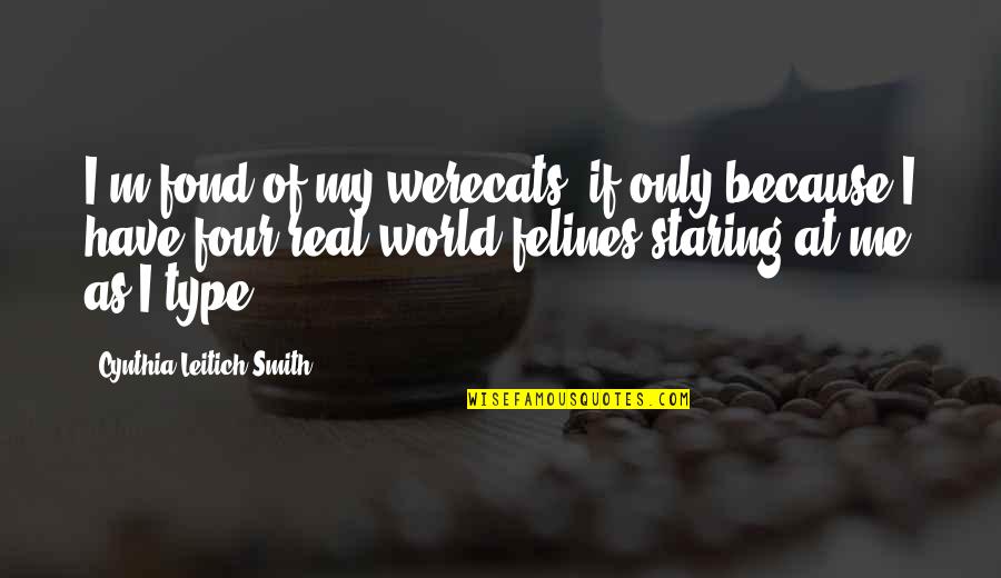 Werecats Quotes By Cynthia Leitich Smith: I'm fond of my werecats, if only because Werecats Quotes By Cynthia Leitich Smith: I'm fond of my werecats, if only because
