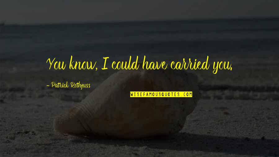 Wereleopards Quotes By Patrick Rothfuss: You know, I could have carried you.