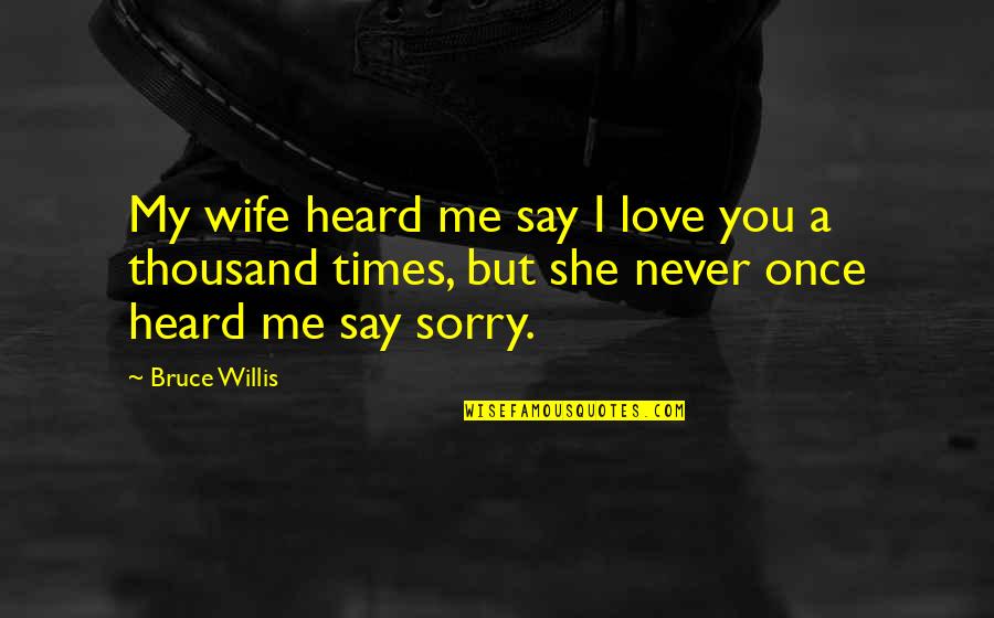 Werelight Quotes By Bruce Willis: My wife heard me say I love you Werelight Quotes By Bruce Willis: My wife heard me say I love you