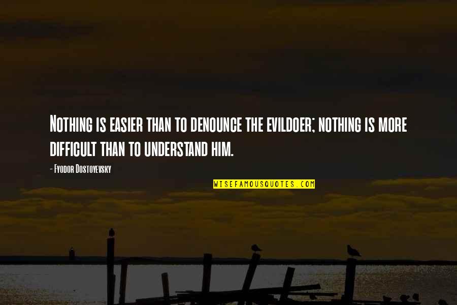 Werelight Quotes By Fyodor Dostoyevsky: Nothing is easier than to denounce the evildoer; Werelight Quotes By Fyodor Dostoyevsky: Nothing is easier than to denounce the evildoer;