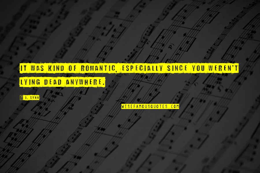 Weren T Quotes By J. Lynn: It was kind of romantic, especially since you