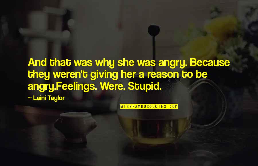 Weren T Quotes By Laini Taylor: And that was why she was angry. Because Weren T Quotes By Laini Taylor: And that was why she was angry. Because