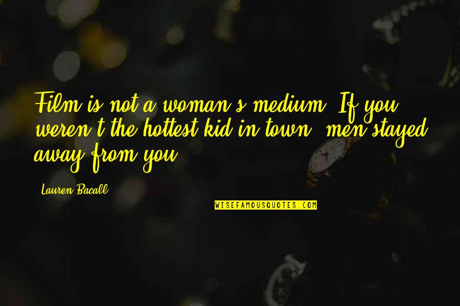 Weren T Quotes By Lauren Bacall: Film is not a woman's medium. If you Weren T Quotes By Lauren Bacall: Film is not a woman's medium. If you