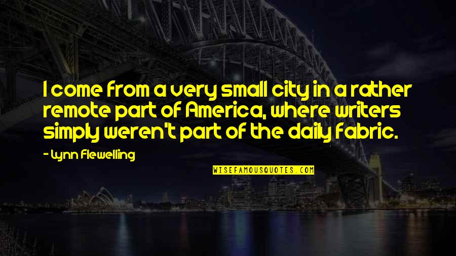 Weren T Quotes By Lynn Flewelling: I come from a very small city in Weren T Quotes By Lynn Flewelling: I come from a very small city in