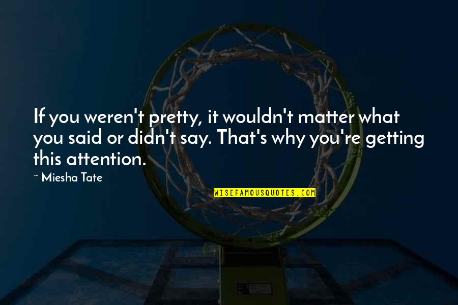 Weren T Quotes By Miesha Tate: If you weren't pretty, it wouldn't matter what Weren T Quotes By Miesha Tate: If you weren't pretty, it wouldn't matter what