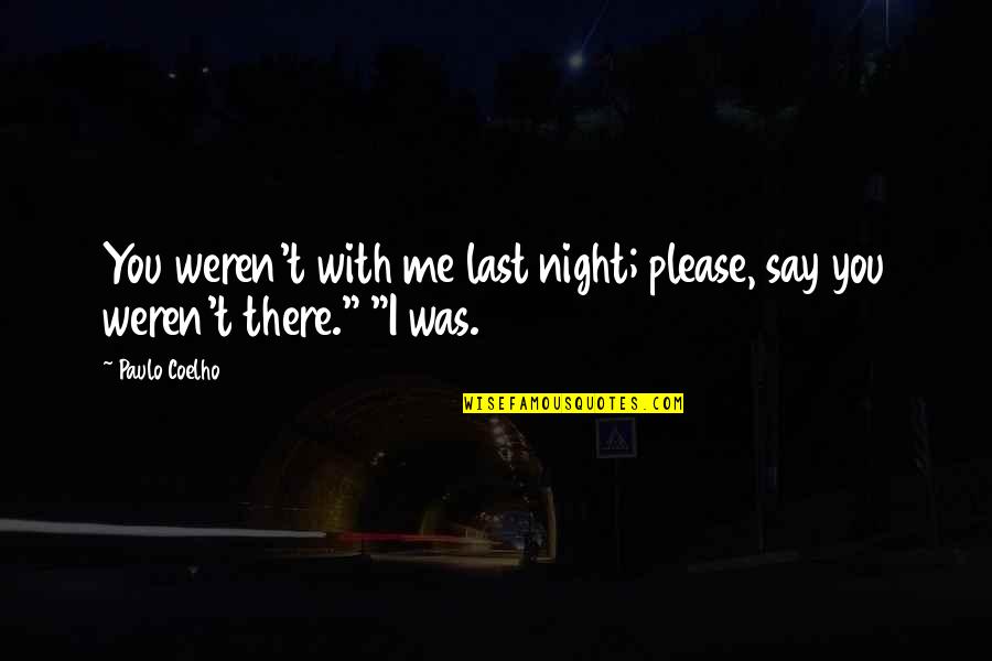 Weren T Quotes By Paulo Coelho: You weren't with me last night; please, say