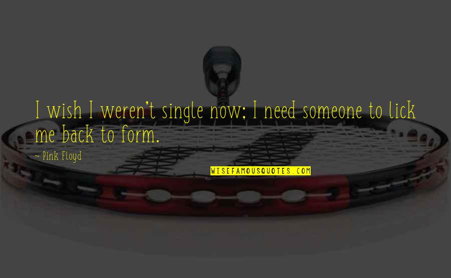 Weren T Quotes By Pink Floyd: I wish I weren't single now; I need