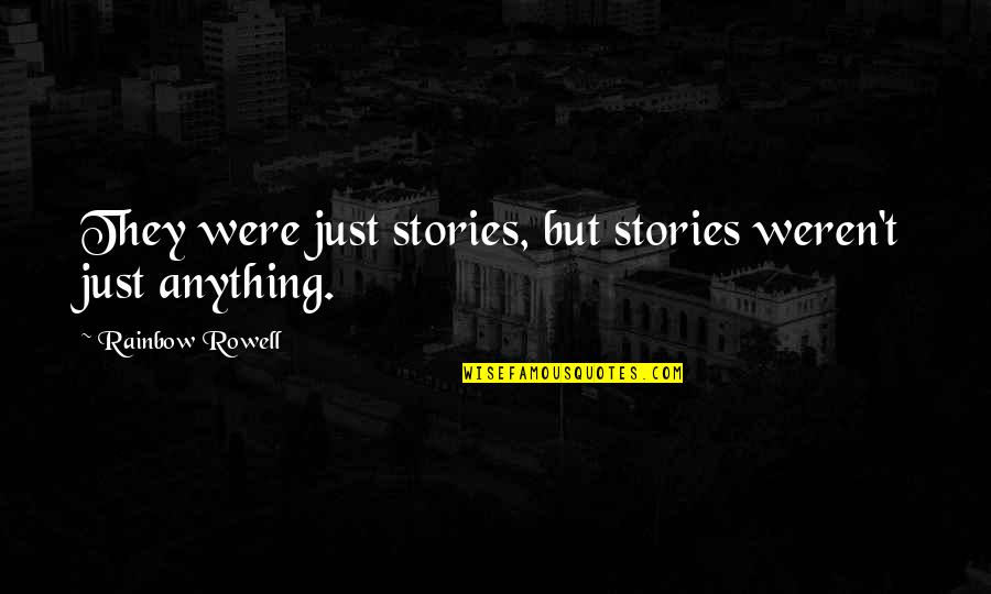 Weren T Quotes By Rainbow Rowell: They were just stories, but stories weren't just Weren T Quotes By Rainbow Rowell: They were just stories, but stories weren't just