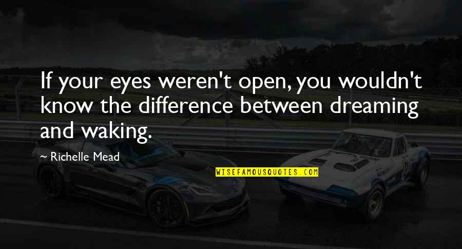 Weren T Quotes By Richelle Mead: If your eyes weren't open, you wouldn't know Weren T Quotes By Richelle Mead: If your eyes weren't open, you wouldn't know